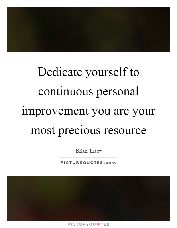 Image of a quote that reads 'Dedicate yourself to continuous personal improvement you are your most precious resource. - Brian Tracy'